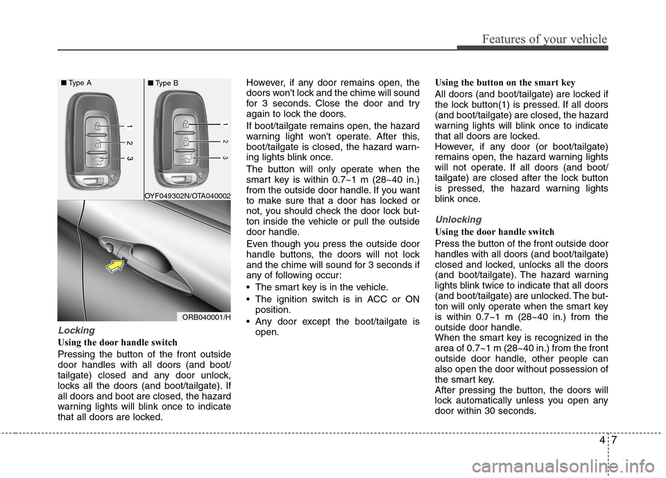 Hyundai Accent 2012 - RHD (UK. Australia) Manual PDF 47
Features of your vehicle
Locking
Using the door handle switch
Pressing the button of the front outside door handles with all doors (and boot/
tailgate) closed and any door unlock,
locks all the d Hyundai Accent 2012 - RHD (UK. Australia) Manual PDF 47
Features of your vehicle
Locking
Using the door handle switch
Pressing the button of the front outside door handles with all doors (and boot/
tailgate) closed and any door unlock,
locks all the d