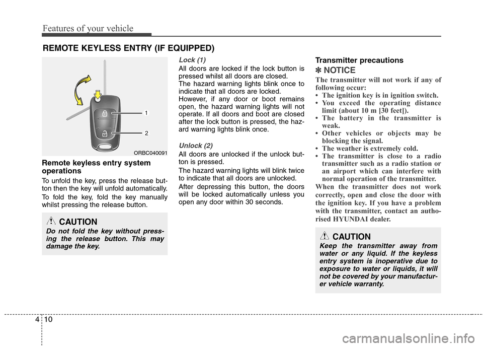 Hyundai Accent 2012 - RHD (UK. Australia) Manual Online Features of your vehicle
10
4
Remote keyless entry system operations
To unfold the key, press the release but-
ton then the key will unfold automatically.
To fold the key, fold the key manually
wh Hyundai Accent 2012 - RHD (UK. Australia) Manual Online Features of your vehicle
10
4
Remote keyless entry system operations
To unfold the key, press the release but-
ton then the key will unfold automatically.
To fold the key, fold the key manually
wh