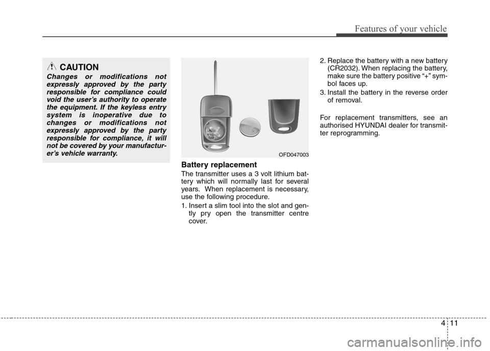 Hyundai Accent 2012  Owners Manual - RHD (UK. Australia) 411
Features of your vehicle
Battery replacement 
The transmitter uses a 3 volt lithium bat- 
tery which will normally last for several
years. When replacement is necessary,
use the following procedur