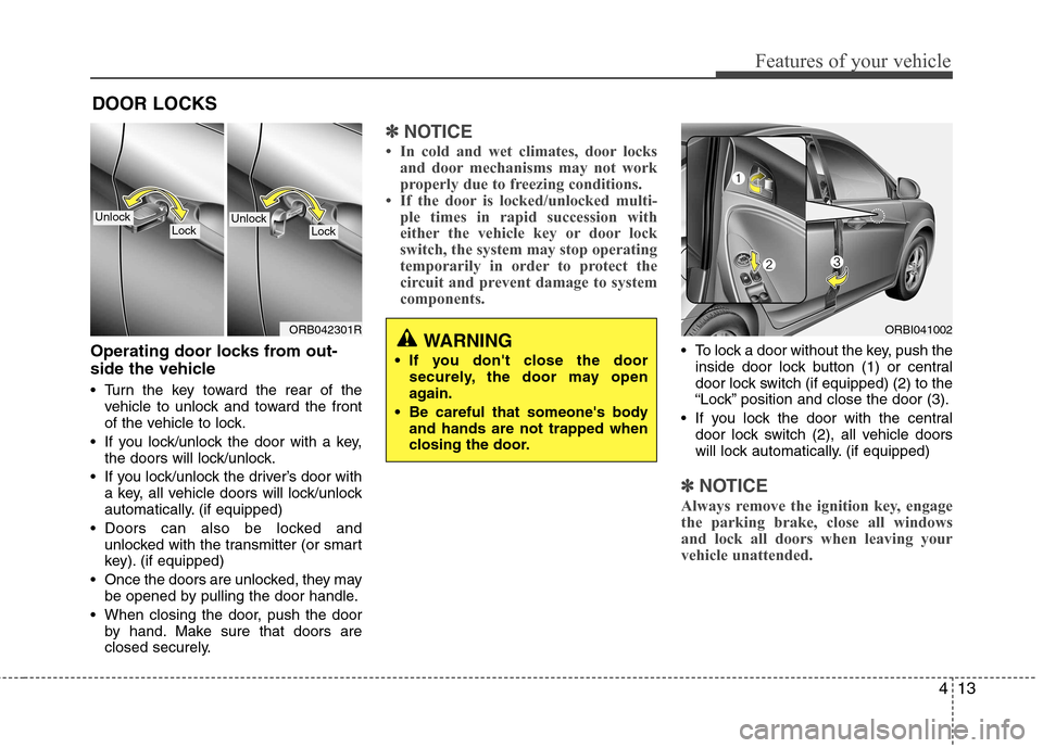 Hyundai Accent 2012 - RHD (UK. Australia) Manual Online 413
Features of your vehicle
Operating door locks from out-
side the vehicle
Turn the key toward the rear of thevehicle to unlock and toward the front
of the vehicle to lock.
If you lock/unlock Hyundai Accent 2012 - RHD (UK. Australia) Manual Online 413
Features of your vehicle
Operating door locks from out-
side the vehicle
Turn the key toward the rear of thevehicle to unlock and toward the front
of the vehicle to lock.
If you lock/unlock