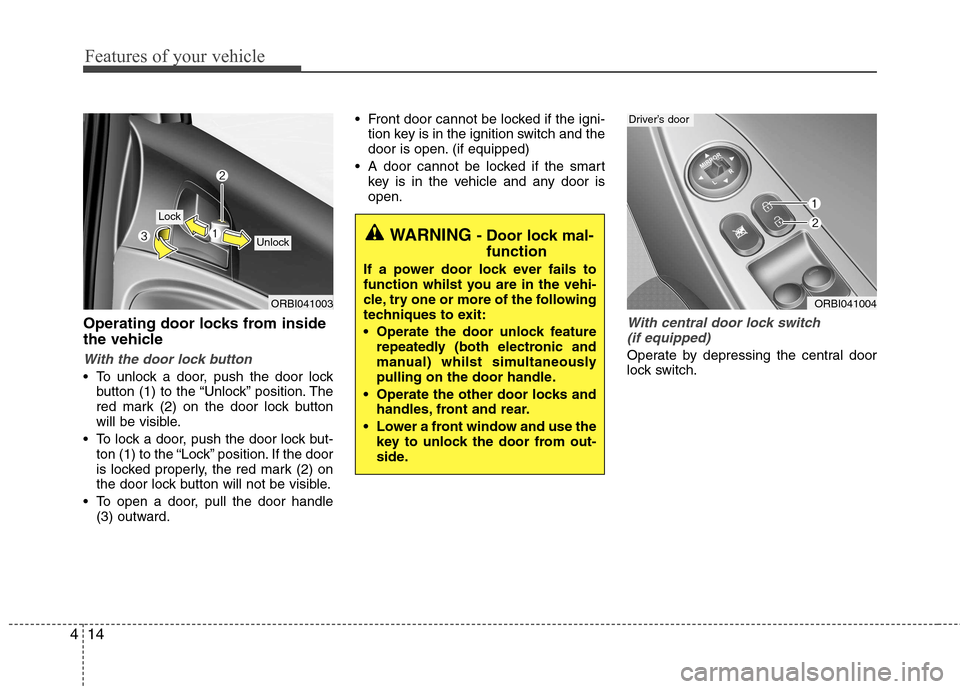 Hyundai Accent 2012 - RHD (UK. Australia) Manual Online Features of your vehicle
14
4
Operating door locks from inside
the vehicle
With the door lock button
To unlock a door, push the door lock
button (1) to the “Unlock” position. The
red mark (2) o Hyundai Accent 2012 - RHD (UK. Australia) Manual Online Features of your vehicle
14
4
Operating door locks from inside
the vehicle
With the door lock button
To unlock a door, push the door lock
button (1) to the “Unlock” position. The
red mark (2) o
