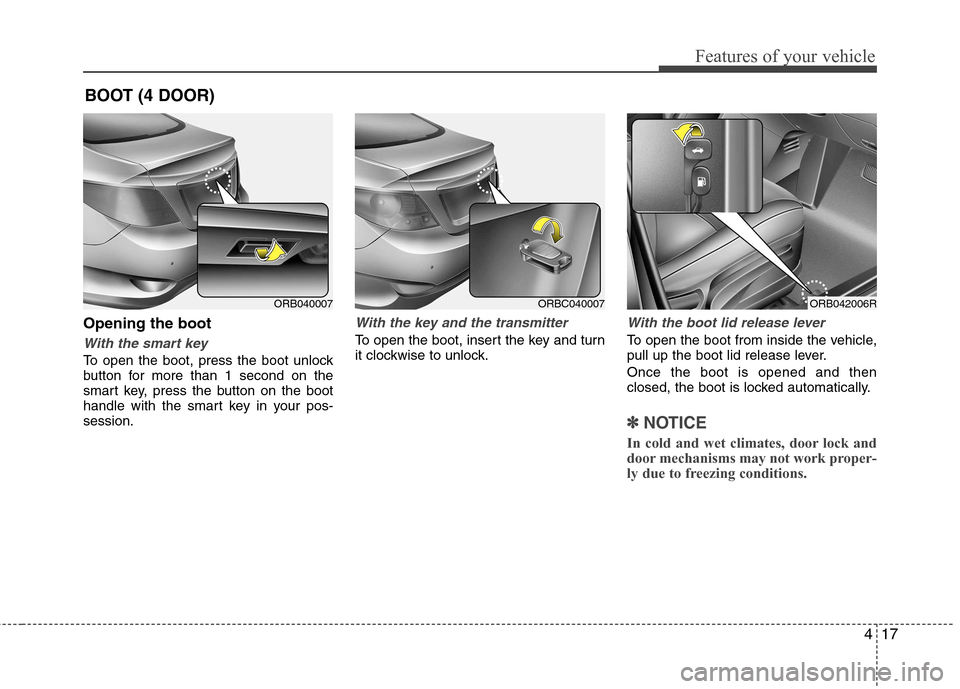 Hyundai Accent 2012 - RHD (UK. Australia) Manual Online 417
Features of your vehicle
Opening the boot
With the smart key
To open the boot, press the boot unlock
button for more than 1 second on the
smart key, press the button on the boot
handle with the s Hyundai Accent 2012 - RHD (UK. Australia) Manual Online 417
Features of your vehicle
Opening the boot
With the smart key
To open the boot, press the boot unlock
button for more than 1 second on the
smart key, press the button on the boot
handle with the s