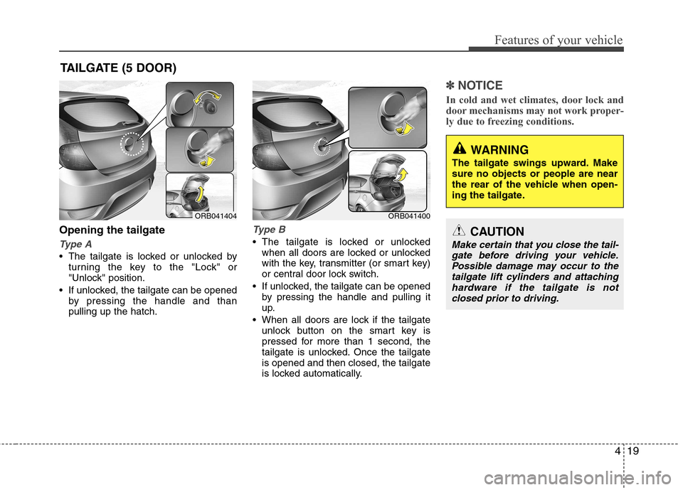 Hyundai Accent 2012 - RHD (UK. Australia) Manual Online 419
Features of your vehicle
Opening the tailgate
Type A
The tailgate is locked or unlocked byturning the key to the "Lock" or
"Unlock" position.
If unlocked, the tailgate can be opened by pressing Hyundai Accent 2012 - RHD (UK. Australia) Manual Online 419
Features of your vehicle
Opening the tailgate
Type A
The tailgate is locked or unlocked byturning the key to the "Lock" or
"Unlock" position.
If unlocked, the tailgate can be opened by pressing