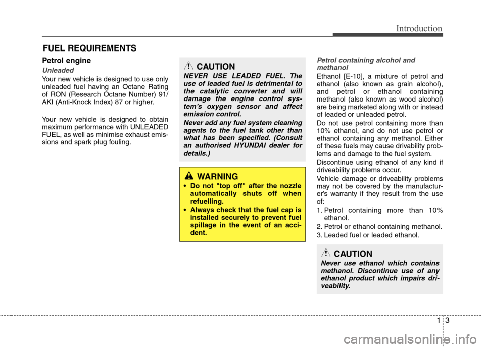 Hyundai Accent 2012 Owners Manual - RHD (UK. Australia) 13
Introduction
Petrol engine
Unleaded
Your new vehicle is designed to use only
unleaded fuel having an Octane Rating
of RON (Research Octane Number) 91/
AKI (Anti-Knock Index) 87 or higher.
Your ne Hyundai Accent 2012 Owners Manual - RHD (UK. Australia) 13
Introduction
Petrol engine
Unleaded
Your new vehicle is designed to use only
unleaded fuel having an Octane Rating
of RON (Research Octane Number) 91/
AKI (Anti-Knock Index) 87 or higher.
Your ne
