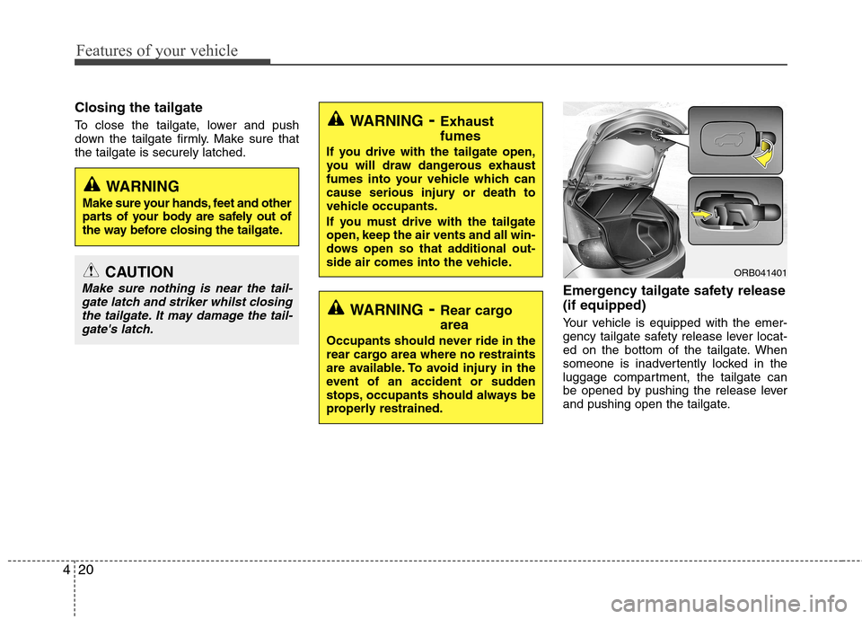 Hyundai Accent 2012 - RHD (UK. Australia) Owners Manual Features of your vehicle
20
4
Closing the tailgate
To close the tailgate, lower and push
down the tailgate firmly. Make sure thatthe tailgate is securely latched.
Emergency tailgate safety release ( Hyundai Accent 2012 - RHD (UK. Australia) Owners Manual Features of your vehicle
20
4
Closing the tailgate
To close the tailgate, lower and push
down the tailgate firmly. Make sure thatthe tailgate is securely latched.
Emergency tailgate safety release (