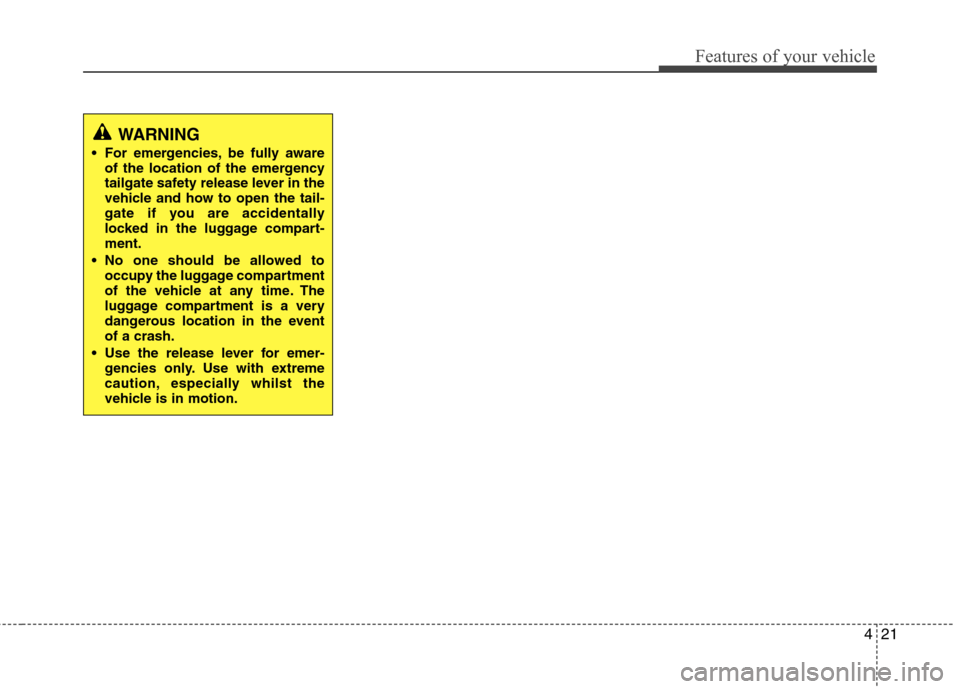 Hyundai Accent 2012 - RHD (UK. Australia) Owners Manual 421
Features of your vehicle
WARNING
For emergencies, be fully aware of the location of the emergency
tailgate safety release lever in the
vehicle and how to open the tail-
gate if you are accidenta Hyundai Accent 2012 - RHD (UK. Australia) Owners Manual 421
Features of your vehicle
WARNING
For emergencies, be fully aware of the location of the emergency
tailgate safety release lever in the
vehicle and how to open the tail-
gate if you are accidenta