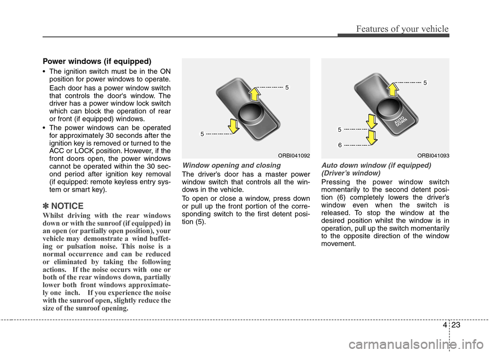 Hyundai Accent 2012 - RHD (UK. Australia) Owners Manual 423
Features of your vehicle
Power windows (if equipped)
The ignition switch must be in the ONposition for power windows to operate.
Each door has a power window switch
that controls the doors wi Hyundai Accent 2012 - RHD (UK. Australia) Owners Manual 423
Features of your vehicle
Power windows (if equipped)
The ignition switch must be in the ONposition for power windows to operate.
Each door has a power window switch
that controls the doors wi