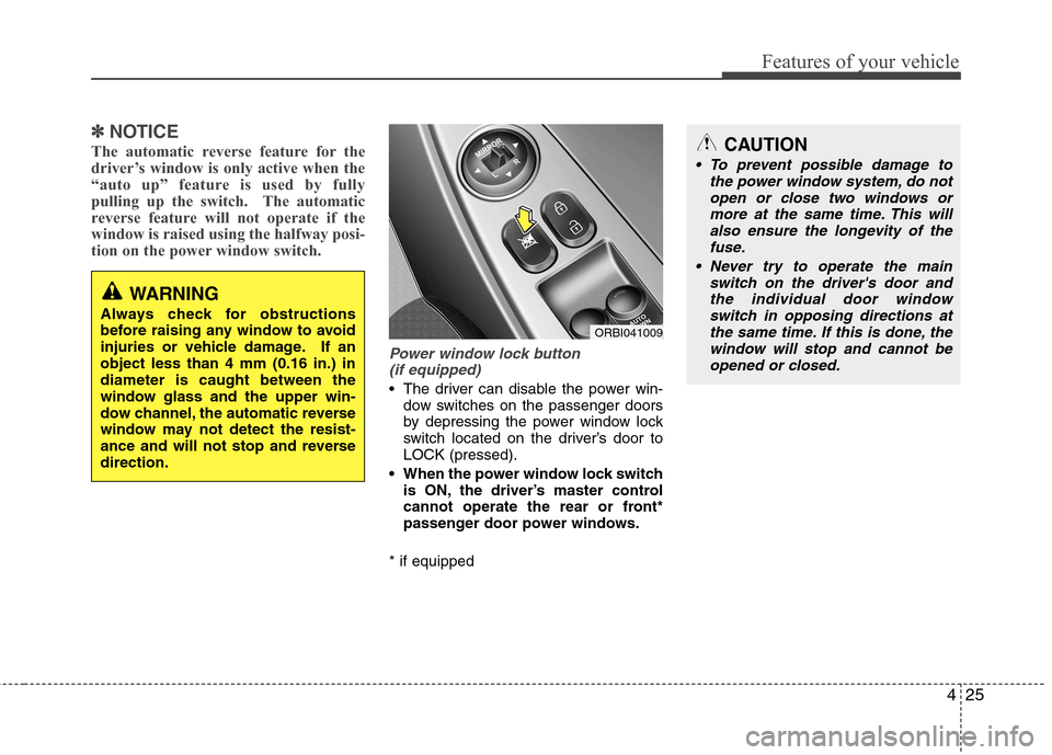 Hyundai Accent 2012 - RHD (UK. Australia) Owners Manual 425
Features of your vehicle
✽✽NOTICE
The automatic reverse feature for the
driver’s window is only active when the
“auto up” feature is used by fully
pulling up the switch. The automatic
Hyundai Accent 2012 - RHD (UK. Australia) Owners Manual 425
Features of your vehicle
✽✽NOTICE
The automatic reverse feature for the
driver’s window is only active when the
“auto up” feature is used by fully
pulling up the switch. The automatic
