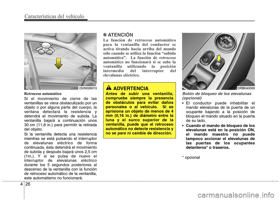 Hyundai Accent 2012 Manual del propietario (in Spanish) Características del vehículo
26
4
Retroceso automático
Si el movimiento de cierre de las
ventanillas se viera obstaculizado por un
objeto o por alguna parte del cuerpo, la
ventana detectará la r Hyundai Accent 2012 Manual del propietario (in Spanish) Características del vehículo
26
4
Retroceso automático
Si el movimiento de cierre de las
ventanillas se viera obstaculizado por un
objeto o por alguna parte del cuerpo, la
ventana detectará la r