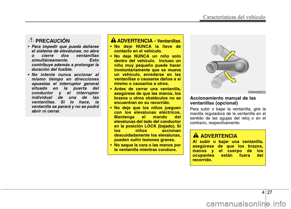 Hyundai Accent 2012 Manual del propietario (in Spanish) 427
Características del vehículo
Accionamiento manual de las ventanillas (opcional)
Para subir o bajar la ventanilla, gire la
manilla reguladora de la ventanilla en elsentido de las agujas del rel Hyundai Accent 2012 Manual del propietario (in Spanish) 427
Características del vehículo
Accionamiento manual de las ventanillas (opcional)
Para subir o bajar la ventanilla, gire la
manilla reguladora de la ventanilla en elsentido de las agujas del rel