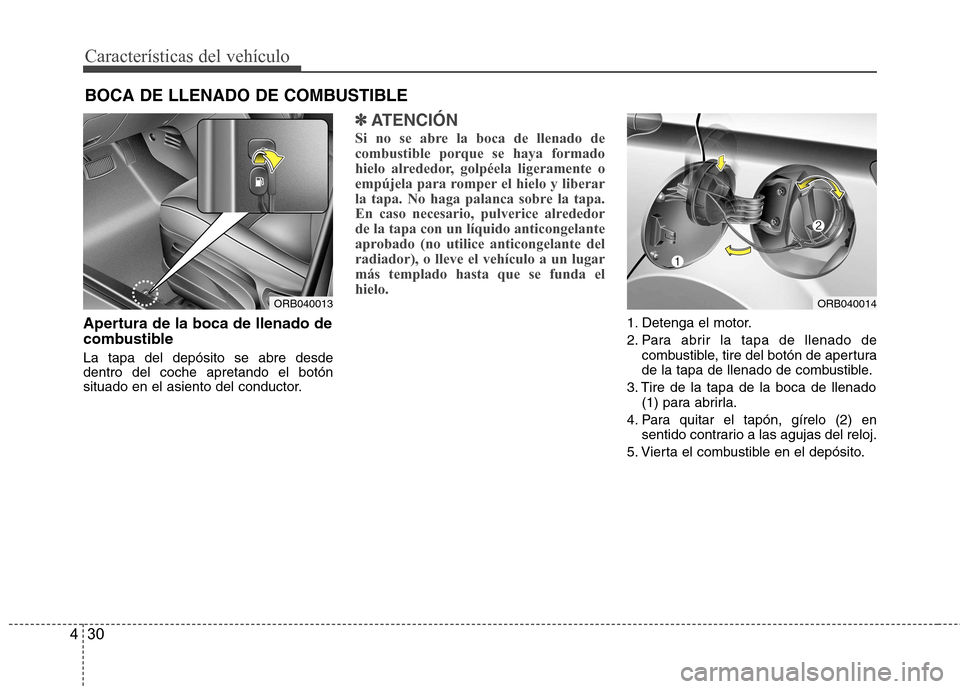 Hyundai Accent 2012 Manual del propietario (in Spanish) Características del vehículo
30
4
Apertura de la boca de llenado de
combustible La tapa del depósito se abre desde dentro del coche apretando el botón
situado en el asiento del conductor.
✽✽
Hyundai Accent 2012 Manual del propietario (in Spanish) Características del vehículo
30
4
Apertura de la boca de llenado de
combustible La tapa del depósito se abre desde dentro del coche apretando el botón
situado en el asiento del conductor.
✽✽