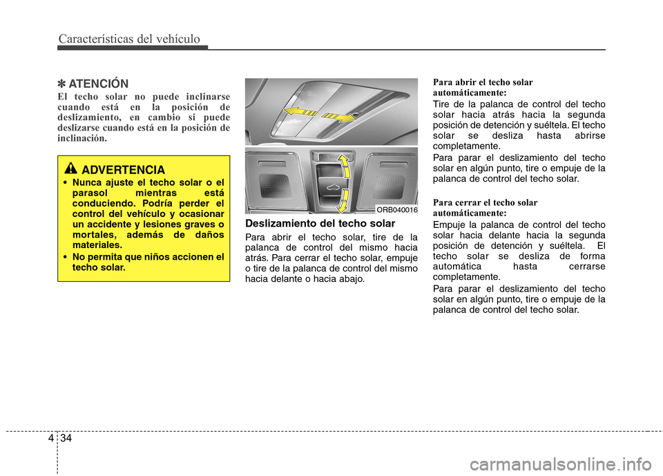 Hyundai Accent 2012 Manual del propietario (in Spanish) Características del vehículo
34
4
✽✽
ATENCIÓN
El techo solar no puede inclinarse cuando está en la posición dedeslizamiento, en cambio si puededeslizarse cuando está en la posición deinclin Hyundai Accent 2012 Manual del propietario (in Spanish) Características del vehículo
34
4
✽✽
ATENCIÓN
El techo solar no puede inclinarse cuando está en la posición dedeslizamiento, en cambio si puededeslizarse cuando está en la posición deinclin
