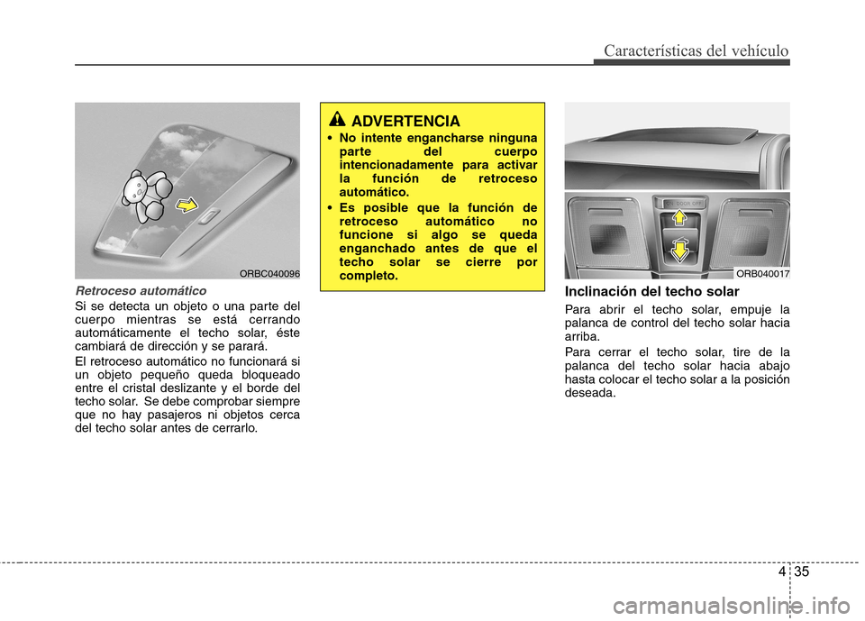 Hyundai Accent 2012 Manual del propietario (in Spanish) 435
Características del vehículo
Retroceso automático
Si se detecta un objeto o una parte del
cuerpo mientras se está cerrando
automáticamente el techo solar, éste
cambiará de dirección y se Hyundai Accent 2012 Manual del propietario (in Spanish) 435
Características del vehículo
Retroceso automático
Si se detecta un objeto o una parte del
cuerpo mientras se está cerrando
automáticamente el techo solar, éste
cambiará de dirección y se