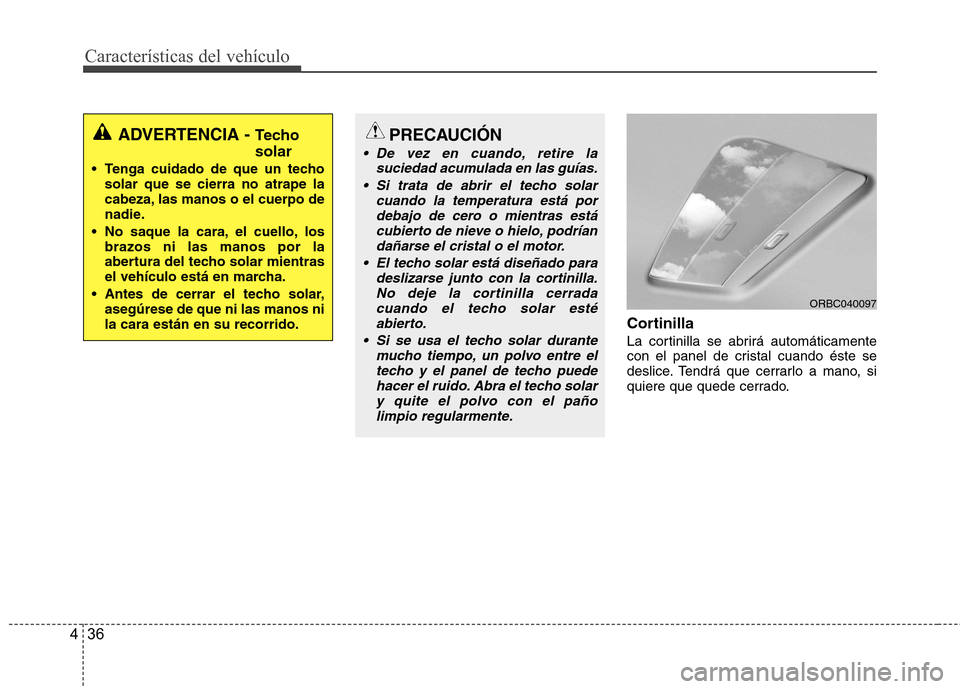 Hyundai Accent 2012 Manual del propietario (in Spanish) Características del vehículo
36
4
Cortinilla
La cortinilla se abrirá automáticamente
con el panel de cristal cuando éste se
deslice. Tendrá que cerrarlo a mano, si
quiere que quede cerrado.
AD Hyundai Accent 2012 Manual del propietario (in Spanish) Características del vehículo
36
4
Cortinilla
La cortinilla se abrirá automáticamente
con el panel de cristal cuando éste se
deslice. Tendrá que cerrarlo a mano, si
quiere que quede cerrado.
AD