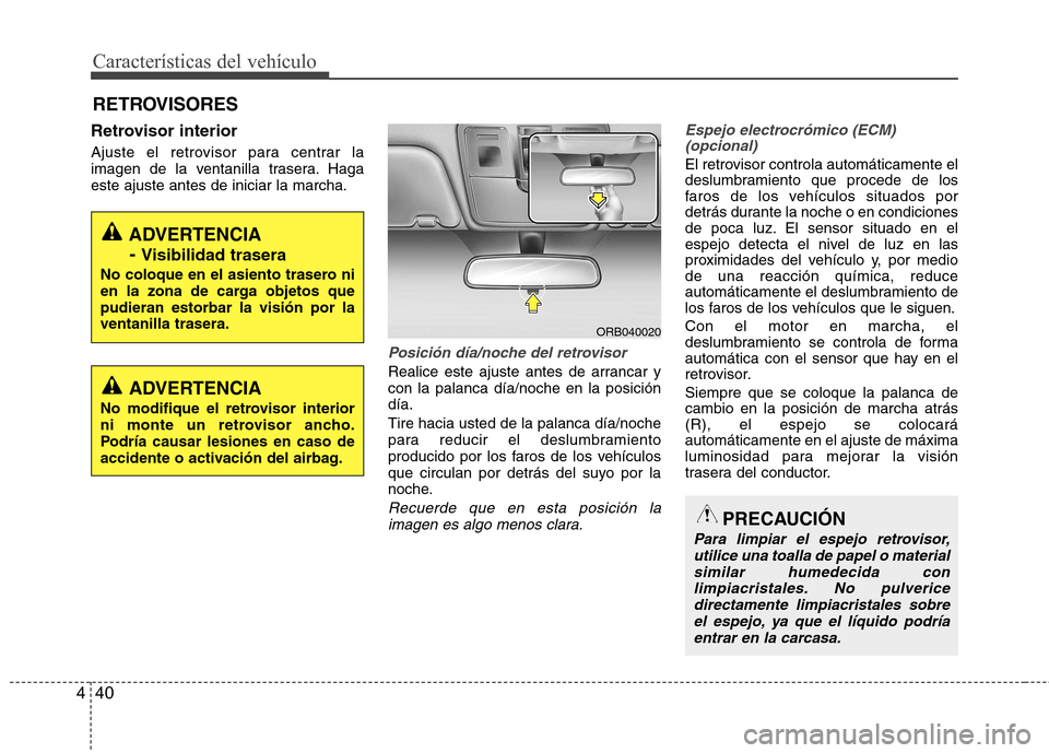 Hyundai Accent 2012 Manual del propietario (in Spanish) Características del vehículo
40
4
Retrovisor interior
Ajuste el retrovisor para centrar la
imagen de la ventanilla trasera. Hagaeste ajuste antes de iniciar la marcha.
Posición día/noche del ret Hyundai Accent 2012 Manual del propietario (in Spanish) Características del vehículo
40
4
Retrovisor interior
Ajuste el retrovisor para centrar la
imagen de la ventanilla trasera. Hagaeste ajuste antes de iniciar la marcha.
Posición día/noche del ret