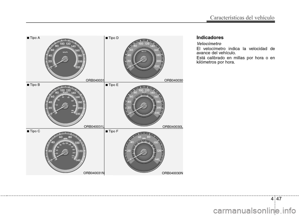 Hyundai Accent 2012 Manual del propietario (in Spanish) 447
Características del vehículo
Indicadores
Velocímetro
El velocímetro indica la velocidad de
avance del vehículo.
Está calibrado en millas por hora o en
kilómetros por hora.
ORB040030N
■ Hyundai Accent 2012 Manual del propietario (in Spanish) 447
Características del vehículo
Indicadores
Velocímetro
El velocímetro indica la velocidad de
avance del vehículo.
Está calibrado en millas por hora o en
kilómetros por hora.
ORB040030N
■