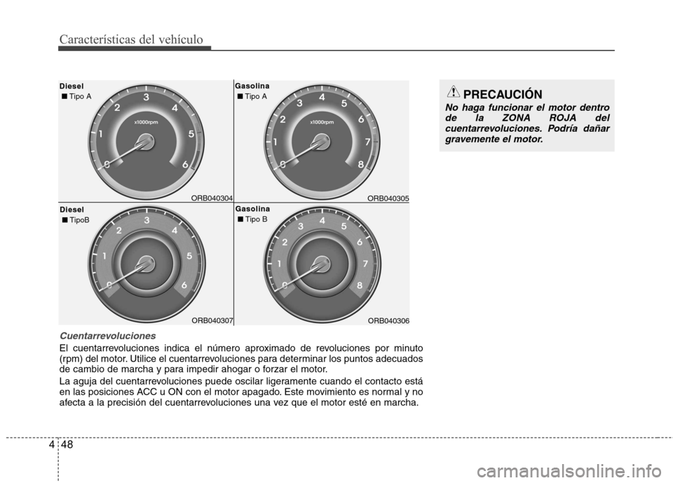 Hyundai Accent 2012 Manual del propietario (in Spanish) Características del vehículo
48
4
PRECAUCIÓN
No haga funcionar el motor dentro
de la ZONA ROJA del cuentarrevoluciones. Podría dañargravemente el motor.
ORB040304
DieselDiesel ■ Tipo A
DieselD Hyundai Accent 2012 Manual del propietario (in Spanish) Características del vehículo
48
4
PRECAUCIÓN
No haga funcionar el motor dentro
de la ZONA ROJA del cuentarrevoluciones. Podría dañargravemente el motor.
ORB040304
DieselDiesel ■ Tipo A
DieselD
