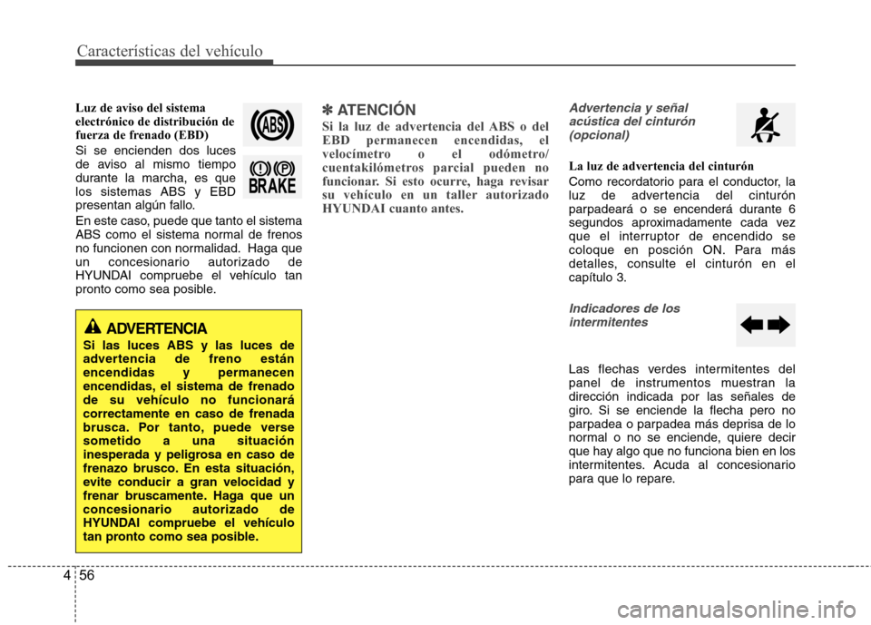 Hyundai Accent 2012 Manual del propietario (in Spanish) Características del vehículo
56
4
Luz de aviso del sistema electrónico de distribución de
fuerza de frenado (EBD) Si se encienden dos luces
de aviso al mismo tiempo
durante la marcha, es quelos s Hyundai Accent 2012 Manual del propietario (in Spanish) Características del vehículo
56
4
Luz de aviso del sistema electrónico de distribución de
fuerza de frenado (EBD) Si se encienden dos luces
de aviso al mismo tiempo
durante la marcha, es quelos s
