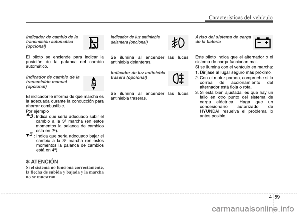 Hyundai Accent 2012 Manual del propietario (in Spanish) 459
Características del vehículo
Indicador de cambio de latransmisión automática(opcional)
El piloto se enciende para indicar la posición de la palanca del cambio
automático.
Indicador de cambio Hyundai Accent 2012 Manual del propietario (in Spanish) 459
Características del vehículo
Indicador de cambio de latransmisión automática(opcional)
El piloto se enciende para indicar la posición de la palanca del cambio
automático.
Indicador de cambio