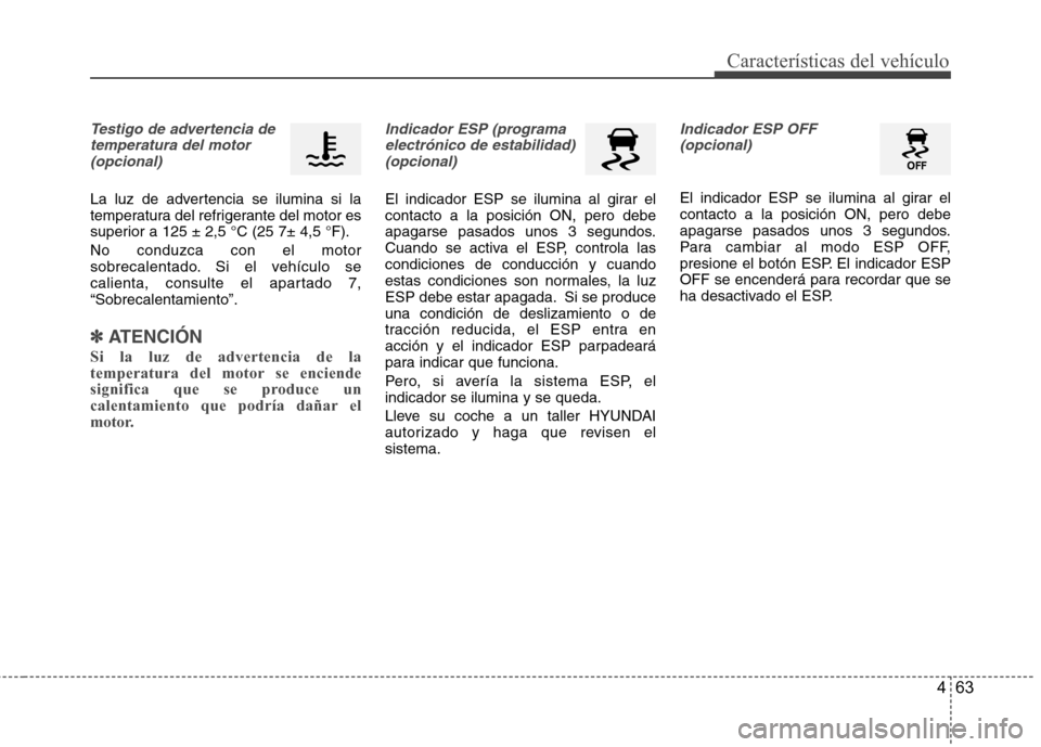 Hyundai Accent 2012 Manual del propietario (in Spanish) 463
Características del vehículo
Testigo de advertencia detemperatura del motor (opcional)
La luz de advertencia se ilumina si la
temperatura del refrigerante del motor es
superior a 125 ± 2,5 °C Hyundai Accent 2012 Manual del propietario (in Spanish) 463
Características del vehículo
Testigo de advertencia detemperatura del motor (opcional)
La luz de advertencia se ilumina si la
temperatura del refrigerante del motor es
superior a 125 ± 2,5 °C