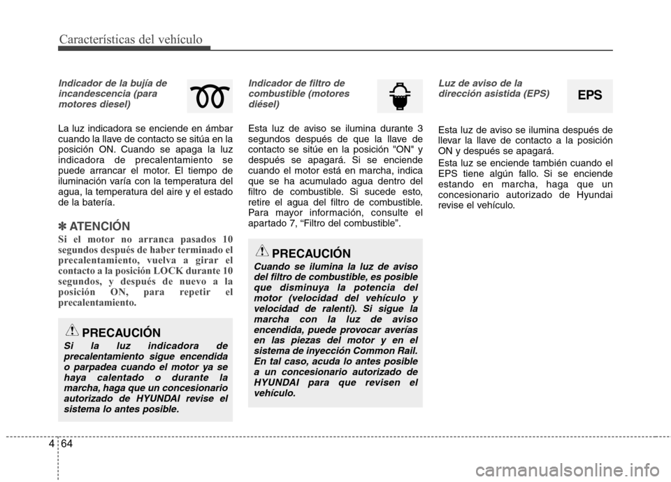 Hyundai Accent 2012 Manual del propietario (in Spanish) Características del vehículo
64
4
Indicador de la bujía de
incandescencia (paramotores diesel)
La luz indicadora se enciende en ámbar
cuando la llave de contacto se sitúa en la
posición ON. Cua Hyundai Accent 2012 Manual del propietario (in Spanish) Características del vehículo
64
4
Indicador de la bujía de
incandescencia (paramotores diesel)
La luz indicadora se enciende en ámbar
cuando la llave de contacto se sitúa en la
posición ON. Cua
