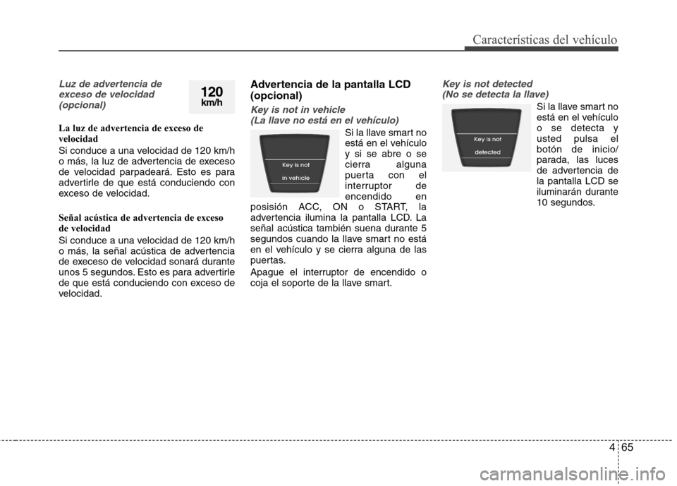 Hyundai Accent 2012 Manual del propietario (in Spanish) 465
Características del vehículo
Luz de advertencia deexceso de velocidad (opcional)
La luz de advertencia de exceso de velocidad
Si conduce a una velocidad de 120 km/h
o más, la luz de advertenc Hyundai Accent 2012 Manual del propietario (in Spanish) 465
Características del vehículo
Luz de advertencia deexceso de velocidad (opcional)
La luz de advertencia de exceso de velocidad
Si conduce a una velocidad de 120 km/h
o más, la luz de advertenc
