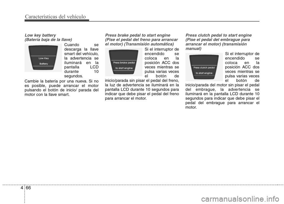Hyundai Accent 2012 Manual del propietario (in Spanish) Características del vehículo
66
4
Low key battery
(Batería baja de la llave)
Cuando se
descarga la llave
smart del vehículo,
la advertencia seiluminará en lapantalla LCD
durante 10
segundos.
Ca Hyundai Accent 2012 Manual del propietario (in Spanish) Características del vehículo
66
4
Low key battery
(Batería baja de la llave)
Cuando se
descarga la llave
smart del vehículo,
la advertencia seiluminará en lapantalla LCD
durante 10
segundos.
Ca
