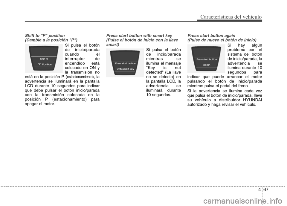 Hyundai Accent 2012 Manual del propietario (in Spanish) 467
Características del vehículo
Shift to "P" position (Cambie a la posición "P")
Si pulsa el botón
de inicio/paradacuando el
interruptor deencendido estácolocado en ON y
la transmisión no
est Hyundai Accent 2012 Manual del propietario (in Spanish) 467
Características del vehículo
Shift to "P" position (Cambie a la posición "P")
Si pulsa el botón
de inicio/paradacuando el
interruptor deencendido estácolocado en ON y
la transmisión no
est