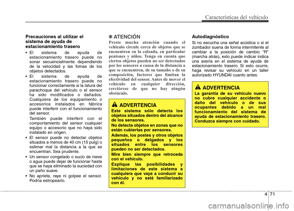 Hyundai Accent 2012 Manual del propietario (in Spanish) 471
Características del vehículo
Precauciones al utilizar el
sistema de ayuda de
estacionamiento trasero
El sistema de ayuda deestacionamiento trasero puede no sonar secuencialmente dependiendo
d Hyundai Accent 2012 Manual del propietario (in Spanish) 471
Características del vehículo
Precauciones al utilizar el
sistema de ayuda de
estacionamiento trasero
El sistema de ayuda deestacionamiento trasero puede no sonar secuencialmente dependiendo
d
