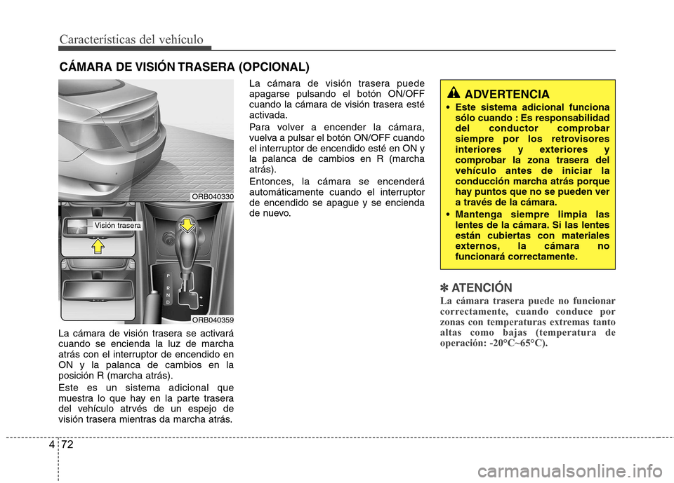 Hyundai Accent 2012 Manual del propietario (in Spanish) Características del vehículo
72
4
La cámara de visión trasera se activará cuando se encienda la luz de marcha
atrás con el interruptor de encendido enON y la palanca de cambios en laposición R Hyundai Accent 2012 Manual del propietario (in Spanish) Características del vehículo
72
4
La cámara de visión trasera se activará cuando se encienda la luz de marcha
atrás con el interruptor de encendido enON y la palanca de cambios en laposición R