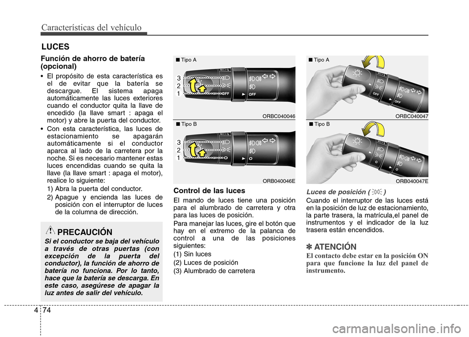 Hyundai Accent 2012 Manual del propietario (in Spanish) Características del vehículo
74
4
Función de ahorro de batería (opcional)
El propósito de esta característica es
el de evitar que la batería se
descargue. El sistema apaga
automáticamente l Hyundai Accent 2012 Manual del propietario (in Spanish) Características del vehículo
74
4
Función de ahorro de batería (opcional)
El propósito de esta característica es
el de evitar que la batería se
descargue. El sistema apaga
automáticamente l
