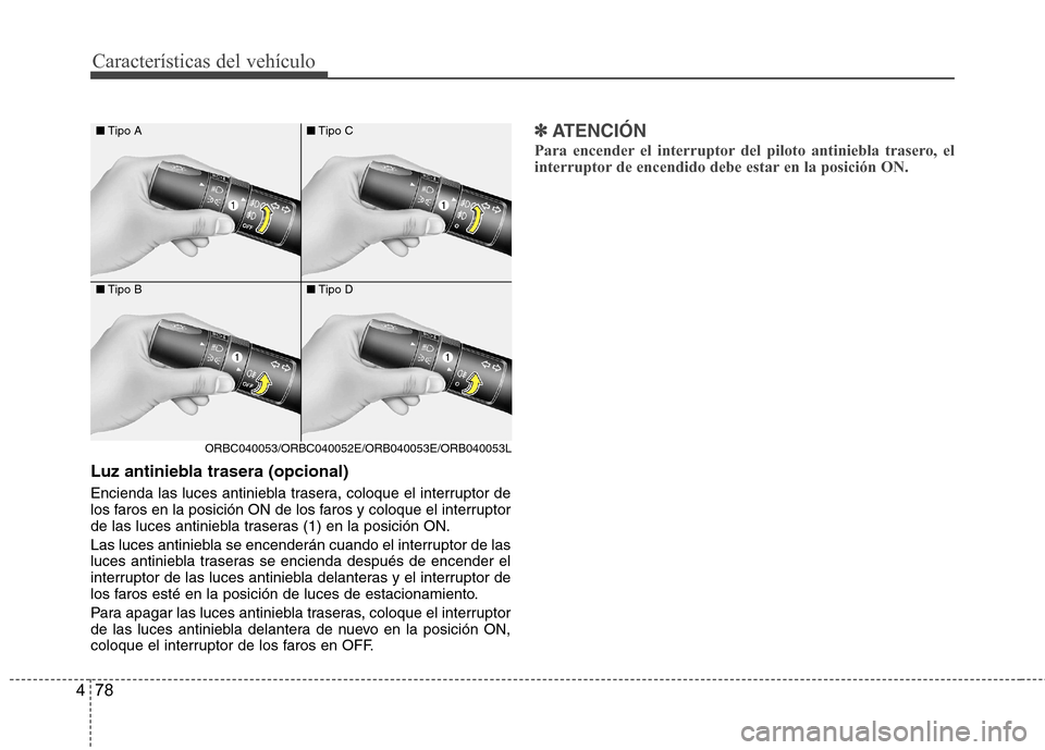 Hyundai Accent 2012 Manual del propietario (in Spanish) Características del vehículo
78
4
Luz antiniebla trasera (opcional)
Encienda las luces antiniebla trasera, coloque el interruptor de
los faros en la posición ON de los faros y coloque el interrup Hyundai Accent 2012 Manual del propietario (in Spanish) Características del vehículo
78
4
Luz antiniebla trasera (opcional)
Encienda las luces antiniebla trasera, coloque el interruptor de
los faros en la posición ON de los faros y coloque el interrup