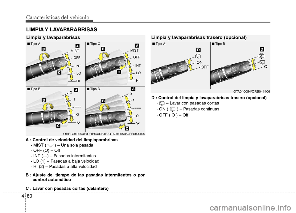 Hyundai Accent 2012 Manual del propietario (in Spanish) Características del vehículo
80
4
LIMPIA Y LAVAPARABRISAS
A : Control de velocidad del limpiaparabrisas · MIST ( ) – Una sola pasada · OFF (O) – Off
· INT (---) – Pasadas intermitentes
· Hyundai Accent 2012 Manual del propietario (in Spanish) Características del vehículo
80
4
LIMPIA Y LAVAPARABRISAS
A : Control de velocidad del limpiaparabrisas · MIST ( ) – Una sola pasada · OFF (O) – Off
· INT (---) – Pasadas intermitentes
·