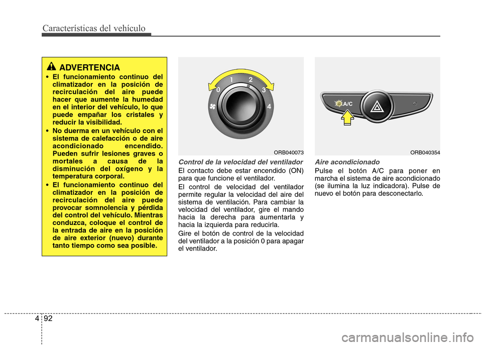 Hyundai Accent 2012 Manual del propietario (in Spanish) Características del vehículo
92
4
Control de la velocidad del ventilador
El contacto debe estar encendido (ON)
para que funcione el ventilador.
El control de velocidad del ventilador
permite regu Hyundai Accent 2012 Manual del propietario (in Spanish) Características del vehículo
92
4
Control de la velocidad del ventilador
El contacto debe estar encendido (ON)
para que funcione el ventilador.
El control de velocidad del ventilador
permite regu