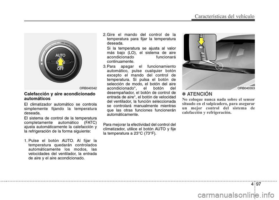 Hyundai Accent 2012 Manual del propietario (in Spanish) 497
Características del vehículo
Calefacción y aire acondicionado automáticos El climatizador automático se controla
simplemente fijando la temperaturadeseada.
El sistema de control de la tempe Hyundai Accent 2012 Manual del propietario (in Spanish) 497
Características del vehículo
Calefacción y aire acondicionado automáticos El climatizador automático se controla
simplemente fijando la temperaturadeseada.
El sistema de control de la tempe