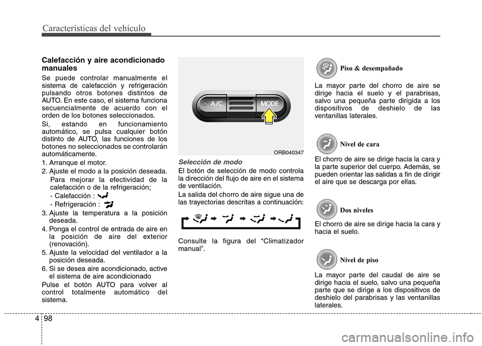 Hyundai Accent 2012 Manual del propietario (in Spanish) Características del vehículo
98
4
Calefacción y aire acondicionado
manuales
Se puede controlar manualmente el
sistema de calefacción y refrigeraciónpulsando otros botones distintos de
AUTO. En Hyundai Accent 2012 Manual del propietario (in Spanish) Características del vehículo
98
4
Calefacción y aire acondicionado
manuales
Se puede controlar manualmente el
sistema de calefacción y refrigeraciónpulsando otros botones distintos de
AUTO. En