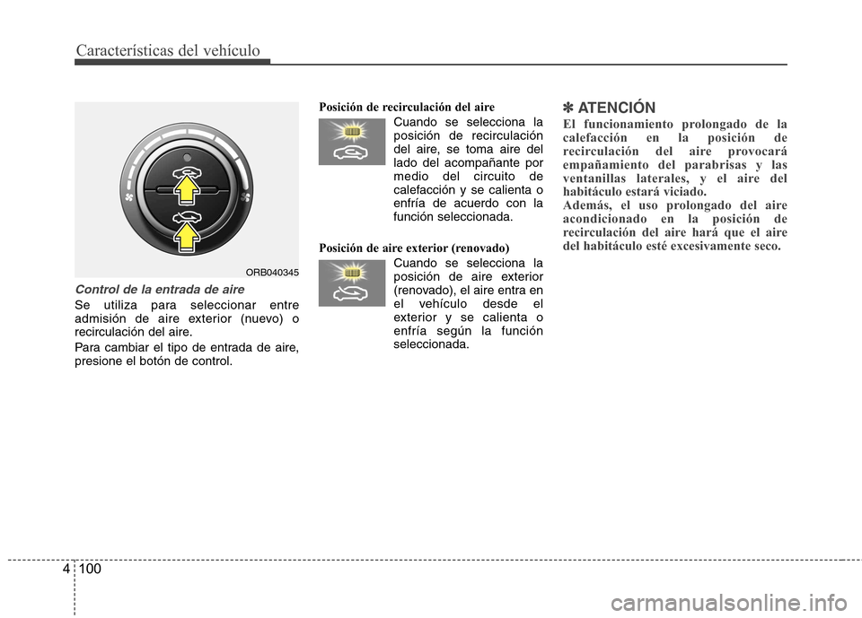 Hyundai Accent 2012 Manual del propietario (in Spanish) Características del vehículo
100
4
Control de la entrada de aire
Se utiliza para seleccionar entre
admisión de aire exterior (nuevo) o
recirculación del aire.
Para cambiar el tipo de entrada de Hyundai Accent 2012 Manual del propietario (in Spanish) Características del vehículo
100
4
Control de la entrada de aire
Se utiliza para seleccionar entre
admisión de aire exterior (nuevo) o
recirculación del aire.
Para cambiar el tipo de entrada de