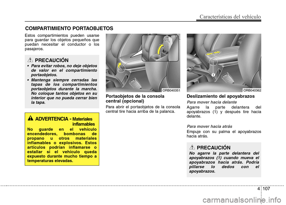 Hyundai Accent 2012 Manual del propietario (in Spanish) 4 107
Características del vehículo
Estos compartimientos pueden usarse
para guardar los objetos pequeños quepuedan necesitar el conductor o los
pasajeros.Portaobjetos de la consola central (opcion Hyundai Accent 2012 Manual del propietario (in Spanish) 4 107
Características del vehículo
Estos compartimientos pueden usarse
para guardar los objetos pequeños quepuedan necesitar el conductor o los
pasajeros.Portaobjetos de la consola central (opcion