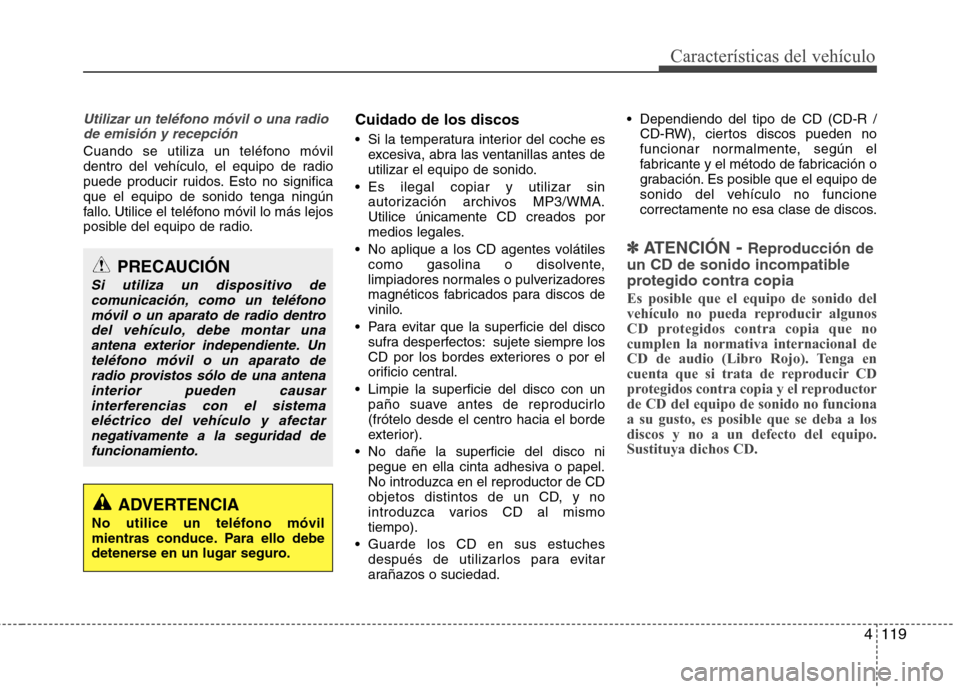 Hyundai Accent 2012 Manual del propietario (in Spanish) 4119
Características del vehículo
Utilizar un teléfono móvil o una radiode emisión y recepción
Cuando se utiliza un teléfono móvil
dentro del vehículo, el equipo de radio
puede producir ruid Hyundai Accent 2012 Manual del propietario (in Spanish) 4119
Características del vehículo
Utilizar un teléfono móvil o una radiode emisión y recepción
Cuando se utiliza un teléfono móvil
dentro del vehículo, el equipo de radio
puede producir ruid