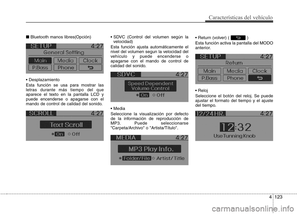Hyundai Accent 2012 Manual del propietario (in Spanish) 4123
Características del vehículo
■Bluetooth manos libres(Opción)
Esta función se usa para mostrar las
letras durante más tiempo del que
aparece el texto en la pantalla LCD ypuede encenderse Hyundai Accent 2012 Manual del propietario (in Spanish) 4123
Características del vehículo
■Bluetooth manos libres(Opción)
Esta función se usa para mostrar las
letras durante más tiempo del que
aparece el texto en la pantalla LCD ypuede encenderse