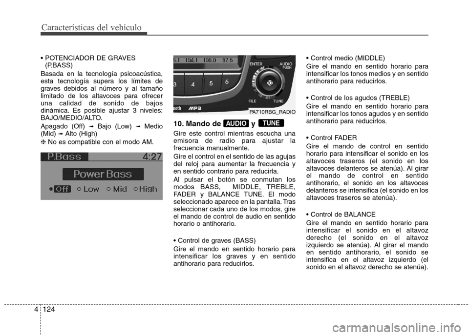 Hyundai Accent 2012  Manual del propietario (in Spanish) Características del vehículo
124
4

(P.BASS)
Basada en la tecnología psicoacústica, 
esta tecnología supera los límites de
graves debidos al número y al tamaño
limitado de los altavoces para o