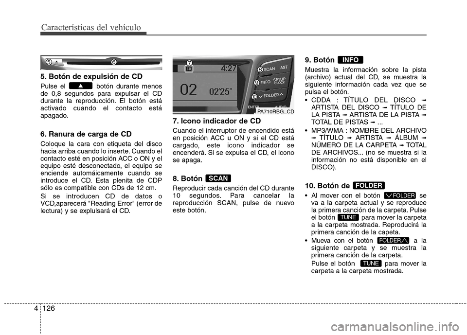 Hyundai Accent 2012 Manual del propietario (in Spanish) Características del vehículo
126
4
5. Botón de expulsión de CD
Pulse el botón durante menos
de 0,8 segundos para expulsar el CD
durante la reproducción. El botón está
activado cuando el con Hyundai Accent 2012 Manual del propietario (in Spanish) Características del vehículo
126
4
5. Botón de expulsión de CD
Pulse el botón durante menos
de 0,8 segundos para expulsar el CD
durante la reproducción. El botón está
activado cuando el con