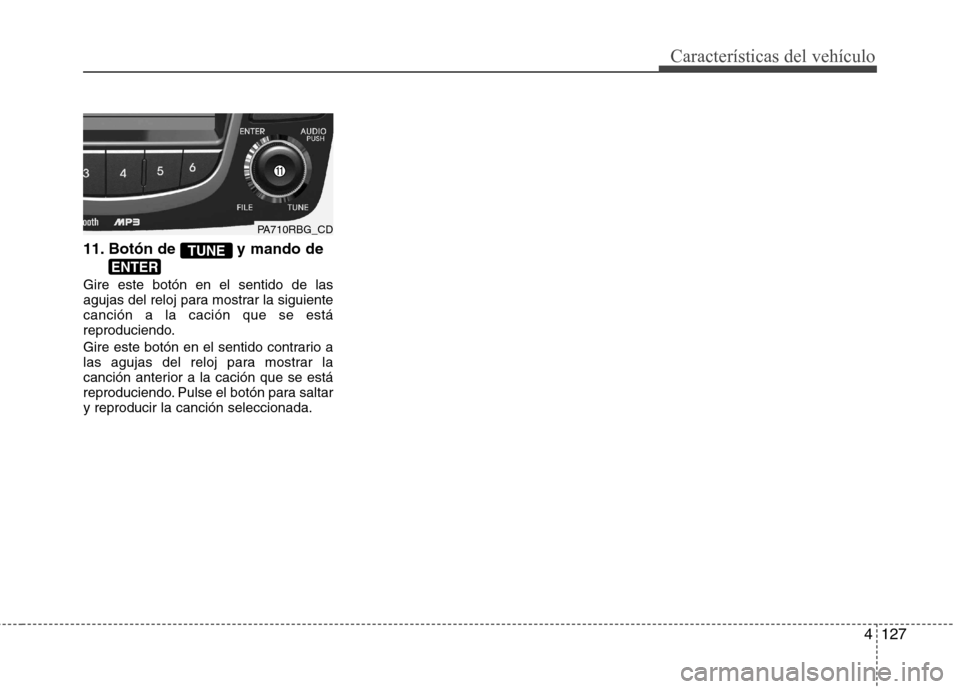 Hyundai Accent 2012 Manual del propietario (in Spanish) 4127
Características del vehículo
11. Botón de y mando de Gire este botón en el sentido de las
agujas del reloj para mostrar la siguientecanción a la cación que se está
reproduciendo.
Gire e Hyundai Accent 2012 Manual del propietario (in Spanish) 4127
Características del vehículo
11. Botón de y mando de Gire este botón en el sentido de las
agujas del reloj para mostrar la siguientecanción a la cación que se está
reproduciendo.
Gire e