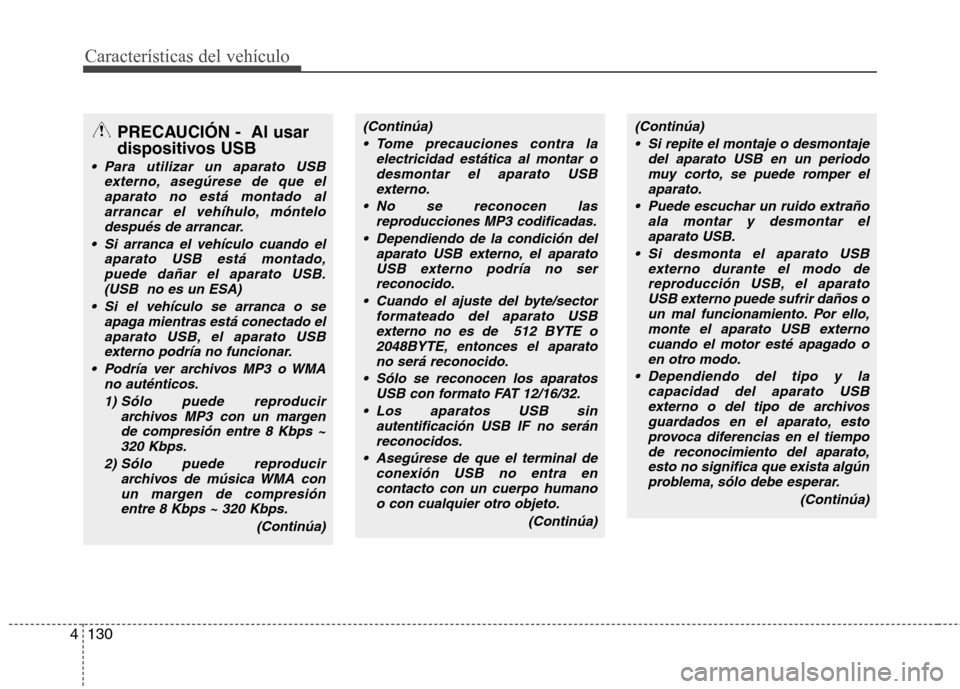 Hyundai Accent 2012  Manual del propietario (in Spanish) Características del vehículo
130
4
PRECAUCIÓN -  Al usar 
dispositivos USB
 Para utilizar un aparato USB
externo, asegúrese de que el
aparato no está montado alarrancar el vehíhulo, móntelodesp