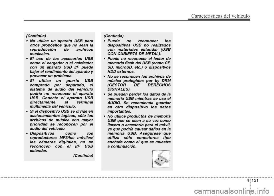 Hyundai Accent 2012 Manual del propietario (in Spanish) 4131
Características del vehículo
(Continúa) No utilice un aparato USB para otros propósitos que no sean lareproducción de archivosmusicales.
El uso de los accesorios USB como el cargador o el c Hyundai Accent 2012 Manual del propietario (in Spanish) 4131
Características del vehículo
(Continúa) No utilice un aparato USB para otros propósitos que no sean lareproducción de archivosmusicales.
El uso de los accesorios USB como el cargador o el c