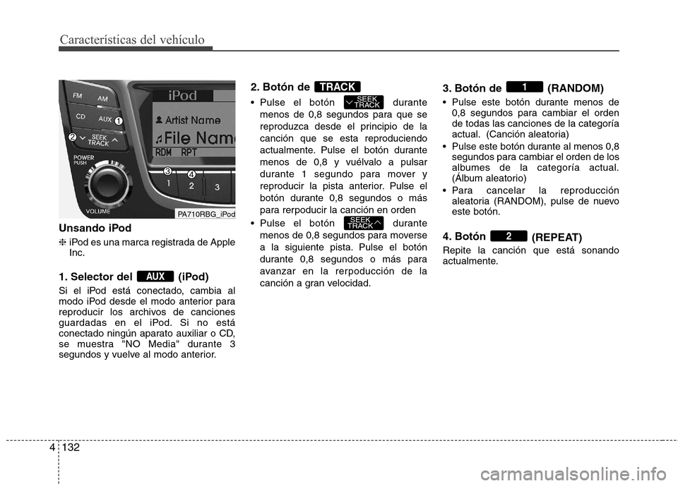 Hyundai Accent 2012 Manual del propietario (in Spanish) Características del vehículo
132
4
Unsando iPod ❈ iPod es una marca registrada de Apple Inc.
1. Selector del (iPod)
Si el iPod está conectado, cambia al
modo iPod desde el modo anterior para
r Hyundai Accent 2012 Manual del propietario (in Spanish) Características del vehículo
132
4
Unsando iPod ❈ iPod es una marca registrada de Apple Inc.
1. Selector del (iPod)
Si el iPod está conectado, cambia al
modo iPod desde el modo anterior para
r