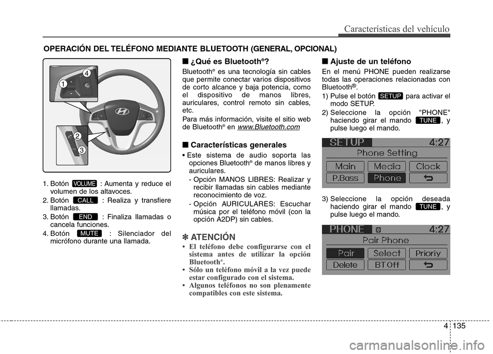 Hyundai Accent 2012 Manual del propietario (in Spanish) 4135
Características del vehículo
1. Botón : Aumenta y reduce elvolumen de los altavoces.
2. Botón : Realiza y transfiere llamadas.
3. Botón : Finaliza llamadas o cancela funciones.
4. Botón Hyundai Accent 2012 Manual del propietario (in Spanish) 4135
Características del vehículo
1. Botón : Aumenta y reduce elvolumen de los altavoces.
2. Botón : Realiza y transfiere llamadas.
3. Botón : Finaliza llamadas o cancela funciones.
4. Botón
