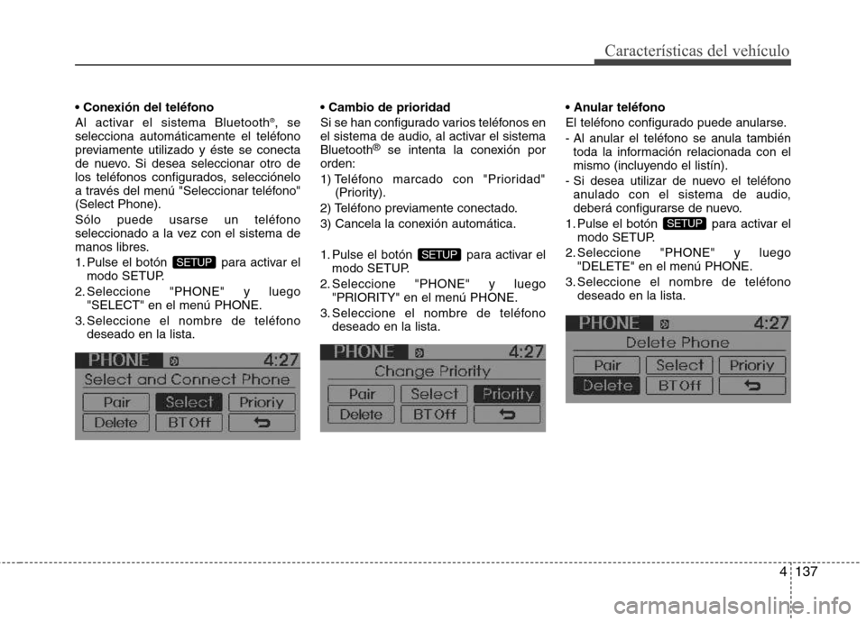 Hyundai Accent 2012 Manual del propietario (in Spanish) 4137
Características del vehículo
Al activar el sistema Bluetooth®
, se
selecciona automáticamente el teléfono
previamente utilizado y éste se conecta
de nuevo. Si desea seleccionar otro de
l Hyundai Accent 2012 Manual del propietario (in Spanish) 4137
Características del vehículo
Al activar el sistema Bluetooth®
, se
selecciona automáticamente el teléfono
previamente utilizado y éste se conecta
de nuevo. Si desea seleccionar otro de
l