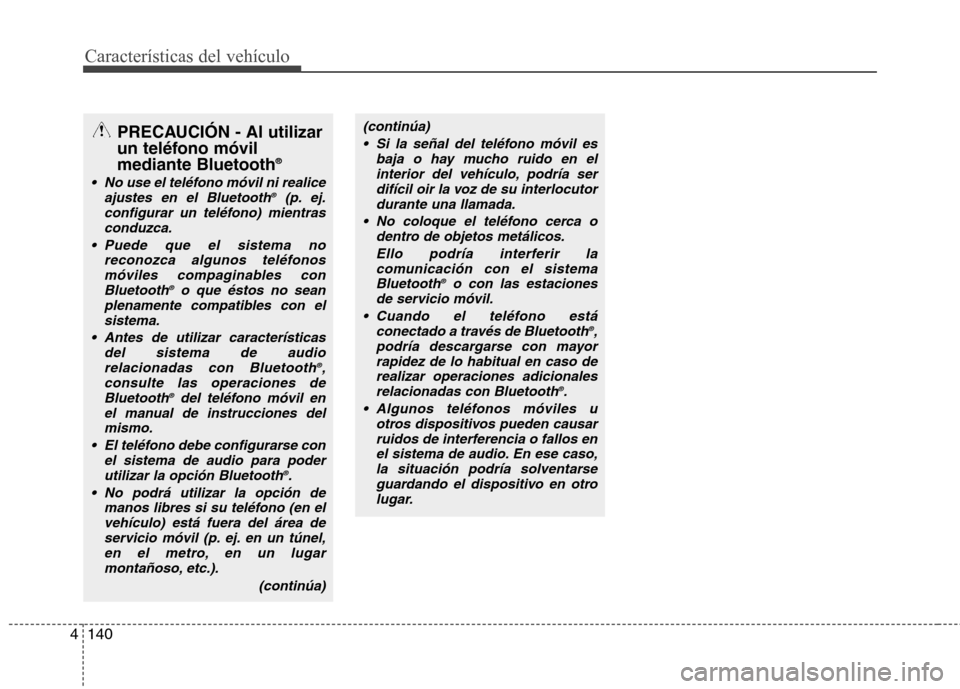 Hyundai Accent 2012 Manual del propietario (in Spanish) Características del vehículo
140
4
(continúa)
Si la señal del teléfono móvil es baja o hay mucho ruido en elinterior del vehículo, podría serdifícil oir la voz de su interlocutor
durante una Hyundai Accent 2012 Manual del propietario (in Spanish) Características del vehículo
140
4
(continúa)
Si la señal del teléfono móvil es baja o hay mucho ruido en elinterior del vehículo, podría serdifícil oir la voz de su interlocutor
durante una