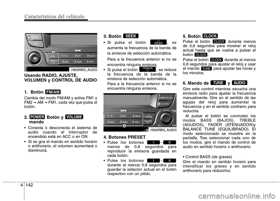 Hyundai Accent 2012 Manual del propietario (in Spanish) Características del vehículo
142
4
Usando RADIO, AJUSTE,
VOLUMEN y CONTROL DE AUDIO
1. Botón
Cambia del modo FM/AM y activa FM1 y FM2 ➟ AM ➟ FM1, cada vez que pulsa el
botón.
2. Botón Hyundai Accent 2012 Manual del propietario (in Spanish) Características del vehículo
142
4
Usando RADIO, AJUSTE,
VOLUMEN y CONTROL DE AUDIO
1. Botón
Cambia del modo FM/AM y activa FM1 y FM2 ➟ AM ➟ FM1, cada vez que pulsa el
botón.
2. Botón